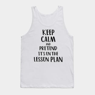 Keep Calm and Pretend It's On The Lesson Plan Tank Top